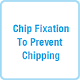 Chip Fixation To Prevent Chipping